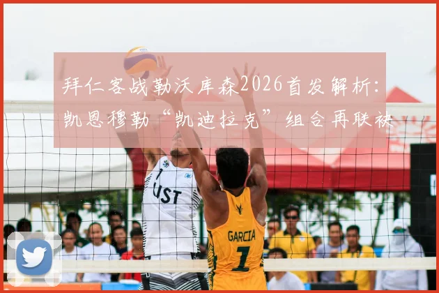 拜仁客战勒沃库森2026首发解析：凯恩穆勒“凯迪拉克”组合再联袂，历史交锋与战术应对全览