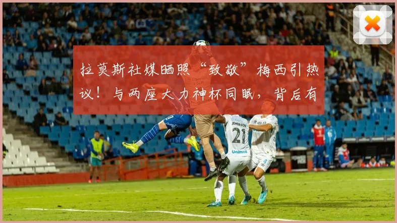 拉莫斯社媒晒照“致敬”梅西引热议!与两座大力神杯同眠,背后有何深意?2026世界杯前景分析